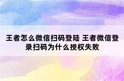 王者怎么微信扫码登陆 王者微信登录扫码为什么授权失败